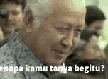 Meme Soeharto Kenapa Kamu Tanya Begitu